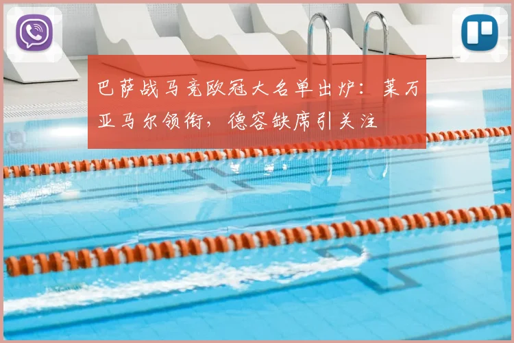巴萨战马竞欧冠大名单出炉：莱万亚马尔领衔，德容缺席引关注